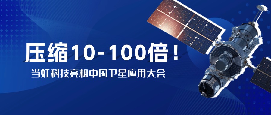 突破窄带传输瓶颈！中国卫星大会现场，当虹实测10-100倍视频“瘦身”